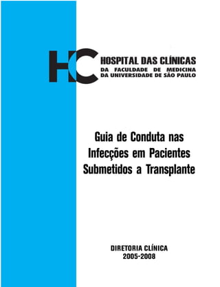 1
Guia de Conduta nas
Infecções em Pacientes
Submetidos a Transplante
DIRETORIA CLÍNICA
2005-2008
 