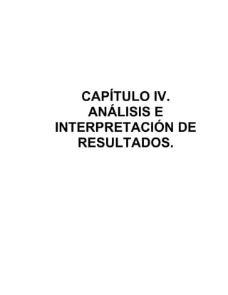 CAPÍTULO IV.
ANÁLISIS E
INTERPRETACIÓN DE
RESULTADOS.
 