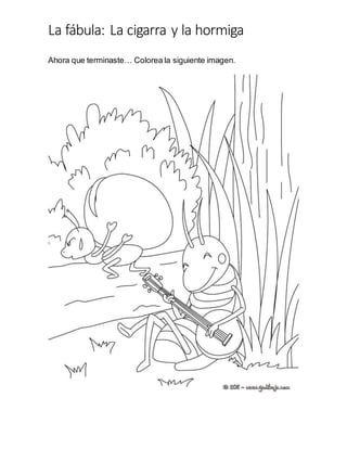 La fábula: La cigarra y la hormiga
Ahora que terminaste… Colorea la siguiente imagen.
 