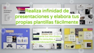 Realiza infinidad de
presentaciones y elabora tus
propias plantillas fácilmente
Comparte tus resultados
Yo consultas a
edermendezyap@gmail.com
12
 