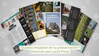 ¿Quieres Impactar en tu presentación?
Entonces usa Lucid Press4
 