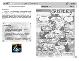 ENCUADRE:
Una de las dificultades que se presentan a menudo en
la discusión de un tema o cuando se nos pide una opinión,
es la elaboración de argumentos valiosos que nos permitan
llegar a una conclusión. Interesa entonces, incorporar una
metodología que nos facilite expresar nuestras razones
en forma fluida, atendiendo, de paso, a las razones de los
demás.
3LenguajeI Unidad Tercera Sesión
1
ACTIVIDADES:
1. Dinámica: Respiración alta – media – baja.
Individual – Respirando en parejas – La flor.
2. Revisión de tarea sesión anterior.
3. Encuadre de la tercera sesión
4. Trabajo grupal: Lectura del texto y respuestas.
5. Organización y realización del debate sobre el
cómic japonés.
6. Plenario y conclusiones.
7. Tarea: La violencia como respuesta ante conflictos
(incorporar tesis – argumentos – conclusiones).
LECTURA:
 