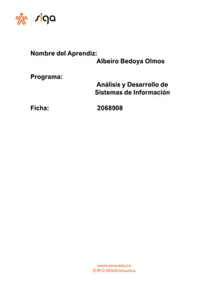 Nombre del Aprendiz:
Albeiro Bedoya Olmos
Programa:
Análisis y Desarrollo de
Sistemas de Información
Ficha: 2068908
 