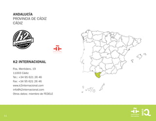 11
K2 INTERNACIONAL
Pza. Mentidero, 19
11003 Cádiz
Tel.: +34 95 621 26 46
Fax: +34 95 621 26 46
www.k2internacional.com
info@k2internacional.com
Otros datos: miembro de FEDELE
ANDALUCÍA
PROVINCIA DE CÁDIZ
CÁDIZ
 