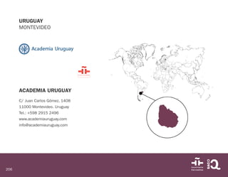 206
URUGUAY
MONTEVIDEO
ACADEMIA URUGUAY
C/ Juan Carlos Gómez, 1408
11000 Montevideo. Uruguay
Tel.: +598 2915 2496
www.academiauruguay.com
info@academiauruguay.com
 