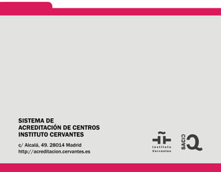 221
SISTEMA DE
ACREDITACIÓN DE CENTROS
INSTITUTO CERVANTES
c/ Alcalá, 49. 28014 Madrid
http://acreditacion.cervantes.es
 