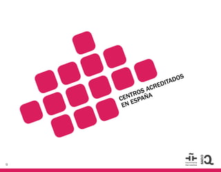 9
CENTROS ACREDITADOS
EN ESPAÑA
 