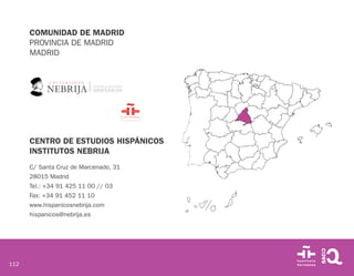 112
COMUNIDAD DE MADRID
PROVINCIA DE MADRID
MADRID
CENTRO DE ESTUDIOS HISPÁNICOS
INSTITUTOS NEBRIJA
C/ Santa Cruz de Marce...