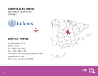 119
COMUNIDAD DE MADRID
PROVINCIA DE MADRID
MADRID
ENFOREX (MADRID)
C/ Baltasar Gracián, 4
28015 Madrid
Tel.: +34 91 547 4...