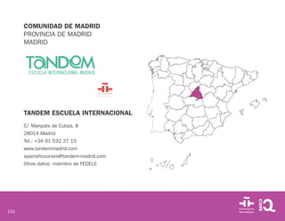 131
COMUNIDAD DE MADRID
PROVINCIA DE MADRID
MADRID
TANDEM ESCUELA INTERNACIONAL
C/ Marqués de Cubas, 8
28014 Madrid
Tel.: ...