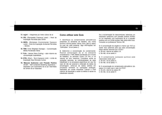 10
13. mg/m3
– miligramas por metro cúbico de ar.
14. PEL (Permissible Exposure Level) – Nível de
Exposição Permitida pela OSHA.
15. WEEL (Workplace Environmental Exposure
Level) – Nível de Exposição Ambiental Permitida
– NIOSH.
16. TWA (Time Weighted Average) – Concentração
Média Ponderada Diária.
17.TLVs – Valores Tetos (Ceiling) – valor máximo da
concentração instantânea.
18. STEL (Short – Term Exposure Limit) – Limite de
Exposição Para Períodos Curtos.
19. Máscara Autônoma com Pressão Positiva
(SCBA – Self Contained Breathing Apparatus) –
respirador com suprimento de ar por intermédio
de cilindro de ar respirável.
Como utilizar este Guia
1. Identifique os contaminantes atmosféricos
presentes no ambiente de trabalho, seu nome
químico e forma (poeira, névoa, fumo, gás ou vapor)
na qual ele está presente. Veja informações em
“Definições”. Vá ao passo 2.
2. Determine a concentração do contaminante.
Realize amostragem de ar no ambiente
considerando o TWA (Média ponderada por 8 horas
de trabalho), os períodos curtos (15 min.) e os
valores de pico máximos. Considere ainda as
variações sazonais, as individualidades de cada
trabalhador e os processos específicos em uso. No
caso de não ser possível a obtenção de dados de
amostragem, utilize-se de dados obtidos em
processos similares ou operações análogas,
realizadas por outras empresas. Calcule o nível
máximo de exposição e avalie os efeitos à saúde do
trabalhador exposto.
Se a concentração for desconhecida, selecione um
respirador autônomo com pressão positiva (SCBA)
ou um respirador com suprimento de ar e pressão
positiva com um SCBA auxiliar. Não utilize este Guia.
Consulte um profissional Técnico 3M.
3. A concentração de oxigênio é menor que 19,5 ou
existe risco potencial para que esta concentração
atinja valores menores que 19,5%?
a. Se sim, retorne ao passo 2.A.
b. Se não, vá ao passo 4.
4. O contaminante (composto químico) está
relacionado neste guia?
a. Se sim, vá ao passo 5.
b. Se não, vá ao passo 11.
5. A concentração do contaminante atmosférico (do
passo 2) é maior que o valor do IPVS?
a. Se sim, retorne ao passo 2A.
b. Se não, vá ao passo 6.
 