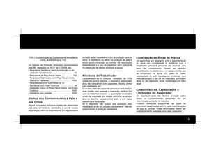 3
FPR = Concentração do Contaminante Atmosférico
Limite de tolerância ou TLV
Os Fatores de Proteção Atribuídos recomendados
pela 3M, baseados na IN 01 de 11/04/94 são:
• Respirador Semifacial (sem manutenção ou de
cartucho recambiável) .................................. 10
• Respirador de Peça Facial Inteira ................. 100
• Respirador Motorizado com Peça Facial Inteira,
Capuz ou Capacete ................................... 1000
• Respiradores com Suprimento de Ar:
- Semifacial com Fluxo Contínuo ....................... 50
- Capacete Capuz ou Peça Facial Inteira, com Fluxo
Contínuo ...................................................... 1000
- Demanda com pressão ............................... 1000
Efeitos dos Contaminantes à Pele e
aos Olhos
Alguns compostos químicos podem ser absorvidos
pela pele, tornando-se necessário o uso de roupas
de proteção, além de respiradores. Em alguns casos
também se faz necessário o uso de proteção para os
olhos. A ocorrência de falhas na proteção da pele e
olhos pode invalidar os limites de exposição
estabelecidos e o uso do respirador será ineficiente
na prevenção de efeitos adversos à saúde.
Atividade do Trabalhador
Considerando-se o conjunto completo de EPIs
requeridos para o trabalho, o respirador selecionado
deve ser compatível com capacetes, óculos, elmos
para soldagens, etc.
O usuário deve ser capaz de comunicar-se e realizar
suas tarefas sem remover o respirador da face. Em
caso de trabalhos pesados ou quando for necessário
o uso de respirador por longos períodos de tempo,
deve-se escolher equipamentos leves e com baixa
resistência à respiração.
Se o respirador não possuir boa aceitação pelo
trabalhador e não for utilizado corretamente, ele não
proporcionará a proteção necessária.
Localização de Áreas de Riscos
Ao especificar um respirador com o suprimento de
ar, deve ser considerada a distância que o
trabalhador precisará percorrer até alcançar uma
área não contaminada. Devem ser também
considerados os obstáculos e os equipamentos que
se encontram na área. Em caso de haver
necessidade de subir escadas ou andaimes, será
mais apropriado o uso de um respirador purificador
de ar ou um respirador de ar, combinado com linha
de ar.
Características, Capacidades e
Limitações do Respirador
Um respirador pode não oferecer proteção contra
todos os contaminantes presentes em um
determinado ambiente de trabalho.
Existem restrições específicas as quais se
encontram relacionadas no C.A.5
e/ou nas Instruções
de Uso do produto. Estas informações devem ser
cuidadosamente avaliadas para cada respirador.
 
