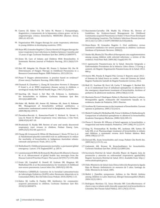 Universidad de Antioquia148
98.	 Caneva JO, Rabec CA, De Salvo M, Mazzei J. Fisiopatología,
diagnóstico y tratamiento de la hipoxemia crónica grave: rol de la
oxigenoterapia crónica domiciliaria. MEDICINA (Buenos Aires).
2001;61:453-69.
99.	 Organization WH. Oxygen therapy for acute respiratory infections
in young children in developing countries. 1993.
100.	Rojas MX, Granados Rugeles C, Charry-Anzola LP. Oxygen therapy for
lower respiratory tract infections in children between 3 months and
15 years of age. Cochrane Database Syst Rev. 2009(1):Cd005975.
101.	Zentz SE. Care of Infants and Children With Bronchiolitis: A
Systematic Review. Journal of Pediatric Nursing. 2011;26(6):519-
29.
102.	Kuti BP, Adegoke SA, Ebruke BE, Howie S, Oyelami OA, Ota M.
Determinants of Oxygen Therapy in Childhood Pneumonia in a
Resource-Constrained Region. ISRN Pediatrics. 2013;2013:6.
103.	Pease P. Oxygen administration: is practice based on evidence?
(Cover story). Paediatric Nursing. 2006;18(8):14-8.
104.	Chanock R, Chambon L, Chang W, Goncalves Ferreira F, Gharpure
P, Grant L, et al. WHO respiratory disease survey in children: a
serological study. Bull World Health Organ. 1967;37(3):363-9.
105.	Spurling GK, Doust J, Del Mar CB, Eriksson L. Antibiotics
for bronchiolitis in children. Cochrane Database Syst Rev.
2011(6):Cd005189.
106.	Kabir AR, Mollah AH, Anwar KS, Rahman AK, Amin R, Rahman
ME. Management of bronchiolitis without antibiotics: a
multicentre randomized control trial in Bangladesh. Acta Paediatr.
2009;98(10):1593-9.
107.	Paranhos-Baccala G, Komurian-Pradel F, Richard N, Vernet G,
Lina B, Floret D. Mixed respiratory virus infections. J Clin Virol.
2008;43(4):407-10.
108.	Brodzinski H, Ruddy RM. Review of new and newly discovered
respiratory tract viruses in children. Pediatr Emerg Care.
2009;25(5):352-60; quiz 61-3.
109.	Chang AB, Grimwood K, White AV, Maclennan C, Sloots TP, Sive A, et
al. Randomized placebo-controlled trial on azithromycin to reduce
the morbidity of bronchiolitis in Indigenous Australian infants:
rationale and protocol. Trials. 2011;12:94.
110.	Mulholland K. Childhood pneumonia mortality--a permanent global
emergency. Lancet. 370. England2007. p. 285-9.
111.	LaxminarayanR,MillsAJ,BremanJG,MeashamAR,AlleyneG,Claeson
M, et al. Advancement of global health: key messages from the
DiseaseControlPrioritiesProject.TheLancet.367(9517):1193-208.
112.	Grant GB, Campbell H, Dowell SF, Graham SM, Klugman KP,
Mulholland EK, et al. Recommendations for treatment of childhood
non-severe pneumonia. Lancet Infect Dis. 2009;9(3):185-96.
113.	Pediátrica CdIRdlSLdI. Consenso de la Sociedad Latinoamericana
de Infectología Pediátrica (SLIPE) sobre Neumonía Adquirida en la
Comunidad (NAC). Rev Enf Infecciosas Pediatr. 2010;24(94):1-23.
114.	Kabra SK, Lodha R, Pandey RM. Antibiotics for community-
acquired pneumonia in children. Cochrane Database Syst Rev.
2010(3):Cd004874.
115.	Nascimento-Carvalho CM, Madhi SA, O`Brien KL. Review of
Guidelines for Evidence-based Management for Childhood
Community-acquired Pneumonia in Under-5 Years From Developed
and Developing Countries. The Pediatric Infectious Disease Journal.
2013;32(11):1281-2 10.097/INF.0b013e3182a4dcfa.
116.	Rojas-Reyes M, Granados Rugeles C. Oral antibiotics versus
parenteral antibiotics for severe pneumonia in children. Cochrane
Database of Systematic Reviews. 2006(2).
117.	HaiderBA,BhuttaZA.Theeffectoftherapeuticzincsupplementation
among young children with selected infections: a review of the
evidence. Food Nutr Bull. 2009;30(1 Suppl):S41-59.
118.	O rganización Panamericana de la Salud. Atención Integrada a
Enfermedades Prevalentes de la Infancia: Libro clínico. 3 Correg. y
aument. ed. Bogotá: Organización Panamericana de la Salud; 2012.
886 p.
119.	Osorio ME, Pineda B, Bogotá FSd, Corona F. Reporte anual 2012 :
el Sistema de Salud busca su rumbo : retos del Sistema de Salud.
Bogotá: Fundación Santafé de Bogotá Fundación Corona; 2012.
120.	Mull CC, Scarfone RJ, Ferri LR, Carlin T, Salvaggio C, Bechtel KA,
et al. A randomized trial of nebulized epinephrine vs albuterol in
the emergency department treatment of bronchiolitis. Archives of
pediatrics & adolescent medicine. 2004;158(2):113-8.
121.	Martinón-Torres F, Rodríguez Núñez A, Martinón Sánchez J, editors.
Bronquiolitis aguda: evaluación del tratamiento basada en la
evidencia. Anales de Pediatría; 2001: Elsevier.
122.	Scarfone RJ. Controversies in the treatment of bronchiolitis. Current
opinion in pediatrics. 2005;17(1):62-6.
123.	WalshP,CaldwellJ,McQuillanKK,FrieseS,RobbinsD,RothenbergSJ.
Comparison of nebulized epinephrine to albuterol in bronchiolitis.
Academic Emergency Medicine. 2008;15(4):305-13.
124.	Flores G, Horwitz RI. Efficacy of beta2-agonists in bronchiolitis: a
reappraisal and meta-analysis. Pediatrics. 1997;100(2 Pt 1):233-9.
125.	King VJ, Viswanathan M, Bordley WC, Jackman AM, Sutton SF,
Lohr KN, et al. Pharmacologic treatment of bronchiolitis in infants
and children: a systematic review. Arch Pediatr Adolesc Med.
2004;158(2):127-37.
126.	Everard ML. Acute bronchiolitis and croup. Pediatr Clin North Am.
2009;56(1):119-33, x-xi.
127.	Gadomski AM, Brower M. Bronchodilators for bronchiolitis.
Cochrane Database Syst Rev. 2010(12):Cd001266.
128.	Secretaría Distrital de Salud -Alcaldía Mayor de Bogotá. Guía de
promoción y atención en enfermedad respiratoria aguda(ERA)
Bogotá: Secretaría Distrital de Salud; 2012. Available from: http://
www.saludcapital.gov.co.
129.	Chile. Ministerio de Salud. Guía Clínica Infección Respiratoria Aguda
Baja de Manejo Ambulatorio en menores de 5 años. Santiago de
Chile: Ministerio de Salud, 2005.
130.	Mallol J. [Satellite symposium: Asthma in the World. Asthma
among children in Latin America]. Allergol Immunopathol (Madr).
2004;32(3):100-3.
131.	Rodríguez Martínez CE, Sossa Briceño MP. Cost-effectiveness of
chest x-rays in infants with clinically suspected viral bronchiolitis in
Colombia. Rev Panam Salud Pública. 2011;29(3):153-61.
 