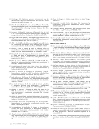 Universidad de Antioquia150
167.	Weinberger MM. High-dose systemic corticosteroids may be
effective early in the course of bronchiolitis. Pediatrics. 119. United
States2007. p. 864-5; discussion 5-6.
168.	Blom D, Ermers M, Bont L, van Aalderen WM, van Woensel JB.
Inhaled corticosteroids during acute bronchiolitis in the prevention
of post-bronchiolitic wheezing. Cochrane Database Syst Rev.
2007(1):Cd004881.
169.	Fernandes RM, Bialy LM, Vandermeer B, Tjosvold L, Plint AC, Patel
H, et al. Glucocorticoids for acute viral bronchiolitis in infants and
young children. Cochrane Database Syst Rev. 2013;6:Cd004878.
170.	Corneli HM, Zorc JJ, Mahajan P, Shaw KN, Holubkov R, Reeves SD, et
al. A multicenter, randomized, controlled trial of dexamethasone for
bronchiolitis. N Engl J Med. 2007;357(4):331-9.
171.	158.	 Goebel J, Estrada B, Quinonez J, Nagji N, Sanford D, Boerth
RC. Prednisolone plus albuterol versus albuterol alone in mild to
moderate bronchiolitis. Clin Pediatr (Phila). 2000;39(4):213-20.
172.	Kuyucu S, Unal S, Kuyucu N, Yilgor E. Additive effects of
dexamethasone in nebulized salbutamol or L-epinephrine treated
infants with acute bronchiolitis. Pediatr Int. 2004;46(5):539-44.
173.	Mesquita M, Castro-Rodriguez JA, Heinichen L, Farina E, Iramain
R. Single oral dose of dexamethasone in outpatients with
bronchiolitis: a placebo controlled trial. Allergol Immunopathol
(Madr). 2009;37(2):63-7.
174.	Plint AC, Johnson DW, Patel H, Wiebe N, Correll R, Brant R, et al.
Epinephrine and dexamethasone in children with bronchiolitis. N
Engl J Med. 2009;360(20):2079-89.
175.	Schuh S, Coates AL, Binnie R, Allin T, Goia C, Corey M, et al. Efficacy
of oral dexamethasone in outpatients with acute bronchiolitis. J
Pediatr. 2002;140(1):27-32.
176.	Bentur L, Shoseyov D, Feigenbaum D, Gorichovsky Y, Bibi H.
Dexamethasone inhalations in RSV bronchiolitis: a double-blind,
placebo-controlled study. Acta Paediatr. 2005;94(7):866-71.
177.	Cade A, Brownlee KG, Conway SP, Haigh D, Short A, Brown J, et al.
Randomised placebo controlled trial of nebulised corticosteroids
in acute respiratory syncytial viral bronchiolitis. Arch Dis Child.
2000;82(2):126-30.
178.	De Boeck K, Van der Aa N, Van Lierde S, Corbeel L, Eeckels
R. Respiratory syncytial virus bronchiolitis: a double-blind
dexamethasone efficacy study. J Pediatr. 1997;131(6):919-21.
179.	Klassen TP, Sutcliffe T, Watters LK, Wells GA, Allen UD, Li
MM. Dexamethasone in salbutamol-treated inpatients with
acute bronchiolitis: a randomized, controlled trial. J Pediatr.
1997;130(2):191-6.
180.	Richter H, Seddon P. Early nebulized budesonide in the treatment
of bronchiolitis and the prevention of postbronchiolitic wheezing. J
Pediatr. 1998;132(5):849-53.
181.	Roosevelt G, Sheehan K, Grupp-Phelan J, Tanz RR, Listernick R.
Dexamethasone in bronchiolitis: a randomised controlled trial.
Lancet. 1996;348(9023):292-5.
182.	Teeratakulpisarn S, Kosalaraksa P. Efficacy of dexamethasone
injection for acute bronchiolitis in hospitalized children: a
randomized, double-blind, placebo-controlled trial. Pediatr
Pulmonol. 2007;42(5):433-9.
183.	Zhang L, Ferruzzi E, Bonfanti T, Auler MI, D’Avila N E, Faria CS, et al.
Long and short-term effect of prednisolone in hospitalized infants
with acute bronchiolitis. J Paediatr Child Health. 2003;39(7):548-
51.
184.	Chang AB. Cough: are children really different to adults? Cough.
2005;1(1):7.
185.	French CT, Irwin RS, Fletcher KE, Adams TM. Evaluation of a
cough-specific quality-of-life questionnaire. CHEST Journal.
2002;121(4):1123-31.
186.	Cornford CS, Morgan M, Ridsdale L. Why do mothers consult when
their children cough? Fam Pract. 1993;10(2):193-6.
187.	Chang CC, Cheng AC, Chang AB. Over-the-counter (OTC) medications
to reduce cough as an adjunct to antibiotics for acute pneumonia in
children and adults. Cochrane Database Syst Rev. 2012;2.
188.	Principi N, Zavattini G, Daniotti S. Possibility of interaction among
antibiotics and mucolytics in children. Int J Clin Pharmacol Res.
1986;6(5):369-72.
EVALUACIÓN ECONÓMICA
189.	Alvis Guzmán N, de la Hoz Restrepo F, Higuera A, Pastor D, Di Fabio
J. Costos económicos de las neumonías en niños menores de 2 años
de edad, en Colombia. Rev panam salud pública. 2005;17(3):178-
83.
190.	Alvis-Guzman N, Orozco-Africano J, Paternina-Caicedo A, Coronell-
Rodriguez W, Alvis-Estrada L, Jervis-Jalabe D, et al. Treatment costs
of diarrheal disease and all-cause pneumonia among children
under-5 years of age in Colombia. Vaccine. 2013;31 Suppl 3:C58-62.
191.	Atehortúa S, Ceballos M, Gaviria CF, Mejía A. Evaluación de la calidad
metodológica de la literatura en evaluación económica en salud en
Colombia: una revisión sistemática. Biomédica. 2013;33(4):615-30.
192.	Rodríguez Martínez CE, Sossa Briceño MP. Cost-effectiveness of
chest x-rays in infants with clinically suspected viral bronchiolitis in
Colombia. Rev Panam Salud Pública. 2011;29(3):153-61.
193.	Urrútia G, Bonfill X. Declaración PRISMA: una propuesta para
mejorar la publicación de revisiones sistemáticas y metaanálisis.
Med Clin (Barc). 2010;135(11):507-11.
194.	Drummond MF, Jefferson TO. Guidelines for authors and peer
reviewers of economic submissions to the BMJ. The BMJ Economic
Evaluation Working Party. Bmj. 1996;313(7052):275-83.
195.	Yong JH, Schuh S, Rashidi R, Vanderby S, Lau R, Laporte A, et al. A
cost effectiveness analysis of omitting radiography in diagnosis of
acute bronchiolitis. Pediatr Pulmonol. 2009;44(2):122-7.
196.	LeventhalJM.Clinicalpredictorsofpneumoniaasaguidetoordering
chest roentgenograms. Clinical Pediatrics. 1982;21(12):730-4.
197.	Theodoratou E, Al-Jilaihawi S, Woodward F, Ferguson J, Jhass
A, Balliet M, et al. The effect of case management on childhood
pneumonia mortality in developing countries. Int J Epidemiol.
2010;39 Suppl 1:i155-71
198.	Lynch T, Platt R, Gouin S, Larson C, Patenaude Y. Can We Predict
Which Children With Clinically Suspected Pneumonia Will Have
the Presence of Focal Infiltrates on Chest Radiographs? Pediatrics.
2004;113(3):e186-e9.
199.	Claxton K. Exploring uncertainty in cost-effectiveness analysis.
Pharmacoeconomics. 2008;26(9):781-98.
200.	Instituto de Evaluación de Tecnologías en Salud (IETS). Análisis de
impacto presupuestal de cefprozil para el tratamiento ambulatorio
de niños menores de 5 años con neumonía adquirida en la
comunidad2014.
201.	AriasCF.Laregulacióndelaprotecciónradiológicaylafuncióndelas
autoridades de salud. Rev Panam Salud Pública. 2006;20(2/3):188-
97.
 