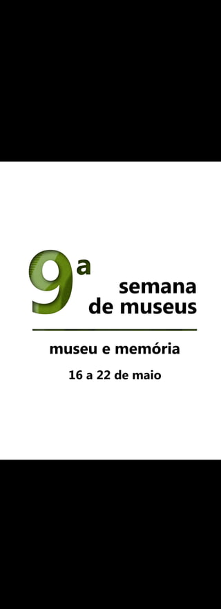 semana
     de museus
museu e memória
  16 a 22 de maio
 