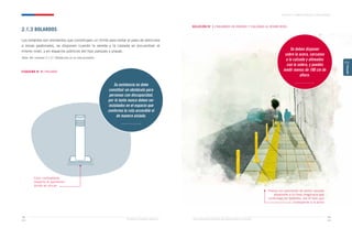 Ministerio de Vivienda y Urbanismo Guía de Soluciones Accesibles para Espacios Públicos y Viviendas
CAPÍTULO 2: ESPACIOS PÚBLICOS Y ÁREAS VERDES
43
42
CAPÍTULO
2
2.1.3 BOLARDOS
Los bolardos son elementos que constituyen un límite para evitar el paso de vehículos
a zonas peatonales, se disponen cuando la vereda y la calzada se encuentran al
mismo nivel, y en espacios públicos del tipo parques y plazas.
Nota: Ver numeral 2.1.2 / Obstáculos en la ruta accesible
ESQUEMA N° 9 / BOLARDO
SOLUCIÓN N° 1 / BOLARDOS EN VEREDAS Y CALZADAS AL MISMO NIVEL
Su existencia no debe
constituir un obstáculo para
personas con discapacidad,
por lo tanto nunca deben ser
instalados en el espacio que
conforma la ruta accesible ni
de manera aislada.
Color contrastante
respecto al pavimento
donde se ubican
Se deben disponer
sobre la acera, cercanos
a la calzada y alineados
con la solera, y pueden
medir menos de 100 cm de
altura.
Franja con pavimento de alerta ubicada
adyacente a la línea imaginaria que
conforman los bolardos, por el lado que
corresponde a la acera
 