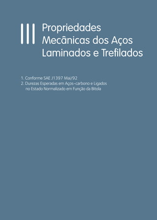 59 
Propriedades 
Mecânicas dos Aços 
Laminados e Trefilados 
III 
1. Conforme SAE J1397 Mai/92 
2. Durezas Esperadas em Aços-carbono e Ligados 
no Estado Normalizado em Função da Bitola 
 