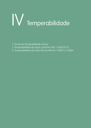 IV Temperabilidade 
1. Ensaio de Temperabilidade Jominy 
2. Temperabilidade dos Aços conforme SAE J1268:2010 
3. Temperabilidade dos Aços Norma DIN em 10083 e 10084 
 