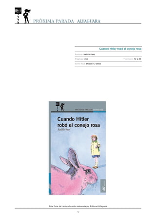 Esta Guía de Lectura ha sido elaborada por Editorial Alfaguara
1
Cuando Hitler robó el conejo rosa
Autora: Judith Kerr
Páginas: 266 Formato: 12 x 20
Serie Azul: Desde 12 años
 