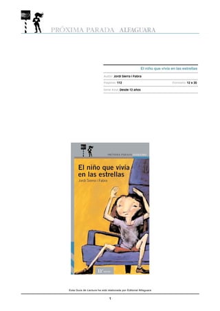 Esta Guía de Lectura ha sido elaborada por Editorial Alfaguara
1
El niño que vivía en las estrellas
Autor: Jordi Sierra i Fabra
Páginas: 112 Formato: 12 x 20
Serie Azul: Desde 12 años
 