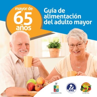 65
Universidad de Chile 5 al día Chile
Guía de
alimentación
del adulto mayor
mayorde
años
 