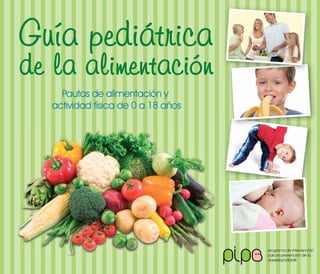 Pautas de alimentación y
actividad física de 0 a 18 años
programa de intervención
para la prevención de la
obesidad infantil
 