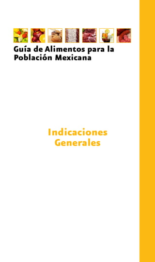 Guía de Alimentos para la
Población Mexicana
Indicaciones
Generales
 