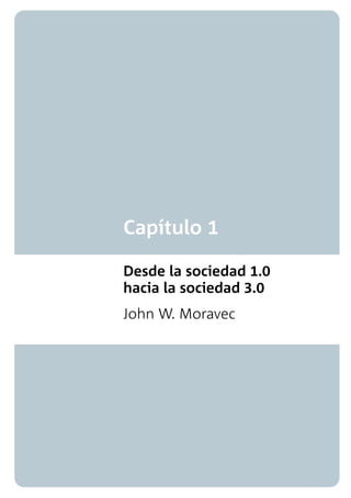 APRENDIZAJEINVISIBLEcapítulo1
47
Capítulo 1
Desde la sociedad 1.0
hacia la sociedad 3.0
John W. Moravec
 