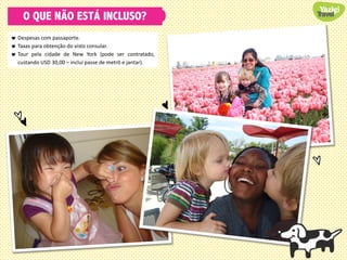 O QUE NÃO ESTÁ INCLUSO?
 Despesas com passaporte.
 Taxas para obtenção do visto consular.
 Tour pela cidade de New York (pode ser contratado,
custando USD 30,00 – inclui passe de metrô e jantar).
 
