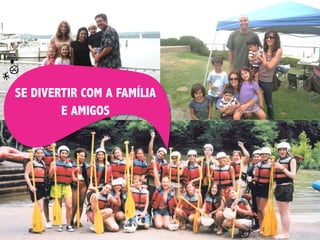 SE DIVERTIR COM A FAMÍLIA
E AMIGOS
 