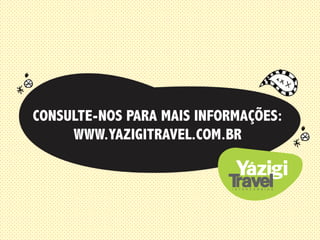 CONSULTE-NOS PARA MAIS INFORMAÇÕES:
WWW.YAZIGITRAVEL.COM.BR
 