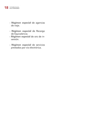 GUÍA PRÁCTICA DEL
AUTÓNOMO18
- Régimen especial de agencias
de viaje.
- Régimen especial de Recargo
de Equivalencia.
- Régimen especial de oro de in-
versión.
- Régimen especial de servicios
prestados por vía electrónica.
 