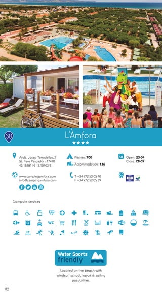 112
Located on the beach with
windsurf school, kayak & sailing
possibilities.
Campsite services
www.campingamfora.com
info@campingamfora.com
Open: 23-04
Close: 28-09
Pitches: 700
Accommodation: 136
Avda. Josep Terradellas, 2
St. Pere Pescador · 17470
42.18181 N - 3.10403 E
T +34 972 52 05 40
F +34 972 52 05 39
L’Àmfora30
 