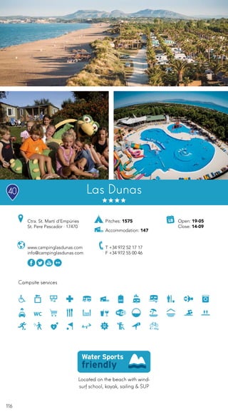 116
Campsite services
www.campinglasdunas.com
info@campinglasdunas.com
Ctra. St. Martí d’Empúries
St. Pere Pescador · 17470
T +34 972 52 17 17
F +34 972 55 00 46
Las Dunas
Located on the beach with wind-
surf school, kayak, sailing & SUP
Open: 19-05
Close: 14-09
Pitches: 1575
Accommodation: 147
40
 
