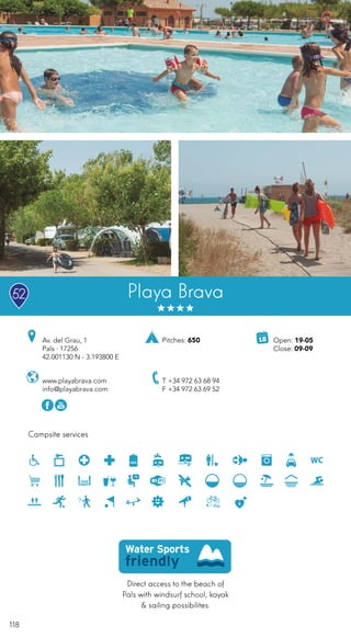 118
Direct access to the beach of
Pals with windsurf school, kayak
& sailing possibilites.
Campsite services
Playa Brava
www.playabrava.com
info@playabrava.com
Av. del Grau, 1
Pals · 17256
42.001130 N - 3.193800 E
T +34 972 63 68 94
F +34 972 63 69 52
Pitches: 650
52
Open: 19-05
Close: 09-09
 