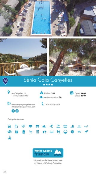 122
Located on the beach and next
to Nautical Club of Canyelles
Campsite services
Sènia Cala Canyelles
www.campingcanyelles.com
info@campingcanyelles.com
T +34 972 36 45 04
Pitches: 350
Accommodation: 50
65
200m
Av. Canyelles, 12
17310 Lloret de Mar
Open: 24-03
Close: 30-09
 