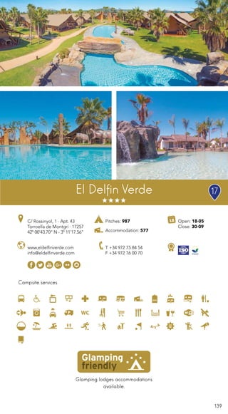 139
Glamping lodges accommodations
available.
Campsite services
El Delfin Verde
www.eldelfinverde.com
info@eldelfinverde.com
C/ Rossinyol, 1 · Apt. 43
Torroella de Montgrí · 17257
42º 00’43.70” N - 3º 11’17.56”
T +34 972 75 84 54
F +34 972 76 00 70
Open: 18-05
Close: 30-09
Pitches: 987
Accommodation: 577
17
 
