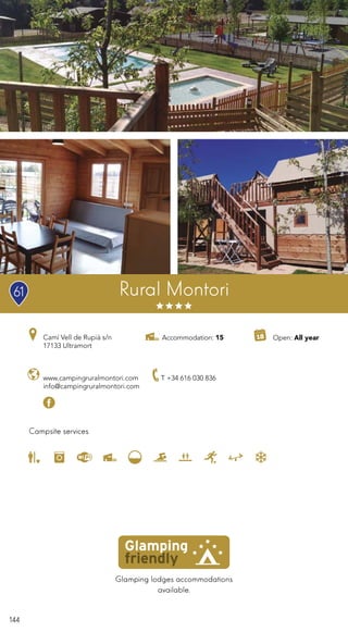 144
Rural Montori
Glamping lodges accommodations
available.
Campsite services
www.campingruralmontori.com
info@campingruralmontori.com
Open: All yearCamí Vell de Rupià s/n
17133 Ultramort
T +34 616 030 836
Accommodation: 15
61
 