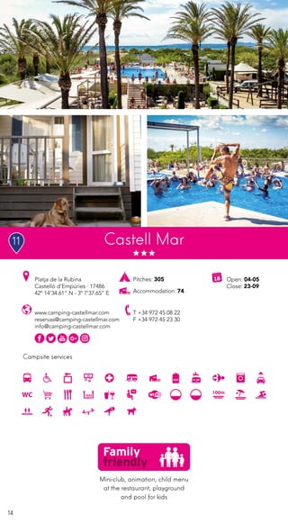 14
Campsite services
www.camping-castellmar.com
reservas@camping-castellmar.com
info@camping-castellmar.com
Open: 04-05
Close: 23-09
Pitches: 305
Accommodation: 74
Platja de la Rubina
Castelló d’Empúries · 17486
42º 14’34.61” N - 3º 7’37.65” E
T +34 972 45 08 22
F +34 972 45 23 30
Castell Mar
Mini-club, animation, child menu
at the restaurant, playground
and pool for kids
11
 
