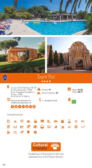 168
Guided tours to Romanyà & St. Elm and
organized tours to the Thyssen Museum.
Sant Pol
Campsite services
www.campingsantpol.cat
info@campingsantpol.cat
Open: 21-03
Close: 04-11
Pitches: 17
Accommodation: 61
Summer: C/ Dr. Fleming, 118-134
St. Feliu de Guixols · 17220
Winter: Travessera Canaders, 2
Girona · 17002
41º 47’10” N - 3º 2’28” E
64
T +34 682 62 79 00
 