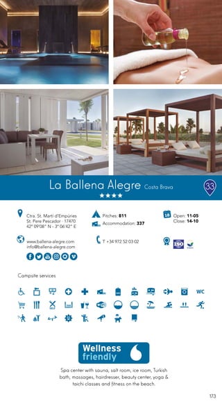173
Spa center with sauna, salt room, ice room, Turkish
bath, massages, hairdresser, beauty center, yoga &
taichi classes and fitness on the beach.
Campsite services
www.ballena-alegre.com
info@ballena-alegre.com
Ctra. St. Martí d’Empúries
St. Pere Pescador · 17470
42º 09’08” N - 3º 06’42” E
T +34 972 52 03 02
Open: 11-05
Close: 14-10
Pitches: 811
Accommodation: 337
La Ballena Alegre Costa Brava 33
 
