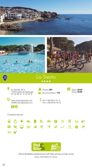 58
Oficial Bed&Bike establishment with bike services as bike rental,
tools, information on tours.
Campsite services
www.campinglasiesta.com
info@campinglasiesta.com
Av. Del Mar, Km 2
17210 Calella de Palafrugell
41º 53’ 49’’ N - 3º 10’ 57’’ E
Tel. (+34) 972 61 51 16
Fax. (+34) 972 61 44 16
Open: 23-03
Close: 24-09
Pitches: 581
Accommodation: 110
La Siesta38
400m
 