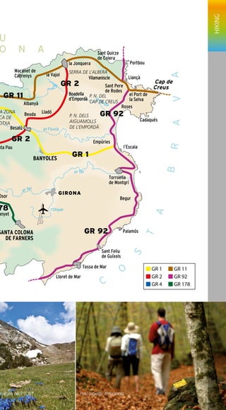 73
matges del PTCBT Foto fageda: Itinerànnia
GR 1
GR 2
GR 4
GR 11
GR 92
GR 178
LES GAVARRES
U
O N A
el Ter
el Fluvià
la Muga
l’Onyar
el Ter
C
O
S
T
A
BRAVA
Albanyà
Boadella
d’Empordà
la Vajol
l’Escala
Lladó
Llançà
Maçanet de
Cabrenys
el Port de
la Selva
Portbou
Vilamaniscle
Sant Pere
de Rodes
Torroella
de Montgrí
Begur
Beuda
Besalú
BANYOLES
nta Pau
Osor
la Jonquera
Empúries
Sant Quirze
de Colera
anyet
GIRONA
Palamós
Sant Feliu
de Guíxols
Tossa de Mar
Lloret de Mar
SANTA COLOMA
DE FARNERS
Cadaqués
Roses
GR 2
78
GR 11
GR 1
GR 2
GR 92
Cap de
Creus
GR 92
A ZONA
CA DE
OTXA
P. N. DELS
AIGUAMOLLS
DE L’EMPORDÀ
SERRA DE L’ALBERA
P. N. DEL
CAP DE CREUS
HIKING
 