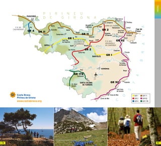 Foto muntanya:AlbertDuch.Arxiu d’Imatges del PTCBT Foto fageda: ItinerànniaFoto camí de ronda:ÀlexTremps.Arxiu d’Imatges del PTCBG
GR 1
GR 2
GR 4
GR 11
GR 92
GR 178
LES GAVARRES
P I R I N E U
D E G I R O N A
el Ter
el Fluvià
la Muga
el Ter
el Segre
l’Onyar
elFreser
el Ter
C
O
S
T
A
BRAVA
Albanyà
Boadella
d’Empordà
la Vajol
l’Escala
Lladó
Llançà
Maçanet de
Cabrenys
el Port de
la Selva
Portbou
Vilamaniscle
Sant Pere
de Rodes
Torroella
de Montgrí
Begur
Beuda
Besalú
Oix
OLOT
Beget
BANYOLES
Santa Pau
les Preses
Setcases
Molló
RIPOLL
Queralbs
Núria
Planoles
Osor
Alp
PUIGCERDÀ
la Jonquera
Empúries
Sant Quirze
de Colera
Castanyet
GIRONA
Palamós
Sant Feliu
de Guíxols
Tossa de Mar
Lloret de Mar
SANTA COLOMA
DE FARNERS
Cadaqués
Roses
Camprodon
St. Hilari
Sacalm
GR 1
GR 2
GR 4 GR 11
GR 178
GR 11
GR 1
GR 2
GR 92
Cap de
Creus
GR 92
Sant Pau
de Segúries
P. N. DEL
CADÍ-MOIXERÓ
P. N. DE LA ZONA
VOLCÀNICA DE
LA GARROTXA
P. N. DELS
AIGUAMOLLS
DE L’EMPORDÀ
SERRA DE L’ALBERA
P. N. DEL
CAP DE CREUS
HIKING
1514
 