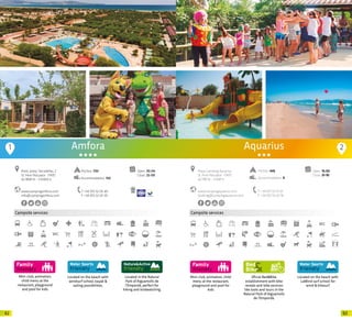 6362
1
Mini-club, animation,
child menu at the
restaurant, playground
and pool for kids
Campsite services
Located on the beach with
windsurf school, kayak &
sailing possibilities.
www.campingamfora.com
info@campingamfora.com
Open: 30-04
Close: 25-09
Pitches: 700
Accommodation: 150
Avda. Josep Tarradellas, 2
St. Pere Pescador · 17470
42.18181 N - 3.10403 E
T +34 972 52 05 40
F +34 972 52 05 39
Amfora
Mini-club, animation, child
menu at the restaurant,
playground and pool for
kids
Oficial Bed&Bike
establishment with bike
rentals and bike services
like tools and tours in the
Natural Park of Aiguamolls
de l’Empordà.
Located on the beach with
LaWind surf school for
wind & kitesurf.
Campsite services
Aquarius
www.campingaquarius.com
booking@campingaquarius.com
Playa Camping Aquarius
St. Pere Pescador · 17470
42.178º N - 3.108º E
T +34 972 52 01 01
F +34 972 55 02 16
Open: 15-03
Close: 31-10
Pitches: 445
Accommodation: 9
2
Located in the Natural
Park of Aiguamolls de
l’Empordà, perfect for
hiking and birdwatching.
20 20
 