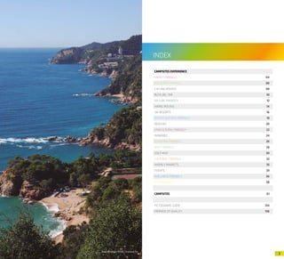 32
INDEX
CAMPSITES EXPERIENCE
FAMILY FRIENDLY 04
BED & BIKE FRIENDLY 06
CYCLING ROUTES 08
RUTA DEL TER 10
NATURE FRIENDLY 12
HIKING ROUTES 14
SKI RESORTS 16
WATER &SPORTS FRIENDLY 18
BEACHES 20
VINICULTURAL FRIENDLY 22
WINERIES 24
GLAMPING FRIENDLY 26
GOLF FRIENDLY 28
GOLF MAP 30
CULTURAL FRIENDLY 32
WEEKLY MARKETS 35
EVENTS 39
WELLNESS FRIENDLY 56
PET FRIENDLY 58
CAMPSITES 61
PICTOGRAMS GUIDE 134
PROMISE OF QUALITY 136
Arxiu d’imatges PTCBG · Francesc Tur
 