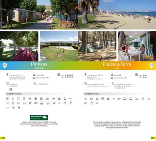 109108
Campsite services
Located in Pyrenees directly on the GR-11 and near
alpine ski stations of Marsella or La Molina or nordic ski
station Guils Fontanera.
www.stel.es
guils@stel.es
Ctra. de Guils, km. 2
Guils de Cerdanya · 17528
42º 26’591” N - 1º 54’371” E
T +34 972 88 10 62
Open: 18-06/13-09
Open: 25-10 /03-05
Pirineus
Pitches: 202
Accommodation: 26
47 48
Campsite services
Pla de la Torre
www.campingpladelatorre.com
pladelatorre@internacionalpalamos.com
C/ Pinedes, s/n · Apt. 100
Calonge · 17251
41º 50’59” N - 3º 5’15” E
T +34 972 65 01 49 · Summer
T +34 972 31 47 36 · Winter
F +34 972 31 76 26
Open: 15-05
Close: 15-09
The campsite, located among pine groves, is halfway between the Sant
Antoni de Calonge beach and the Gavarres massif. Enjoy an authentic
camping experience, where you can have all the comforts with the
top-quality washroom facilities.
Pitches: 50
Accommodation: 20
20 20
 