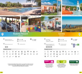 119118
Campsite services
Rubina Resort
www.rubinaresort.com T +34 972 45 05 07
Open: 01-04
Close: 15-10
Platja de la Rubina s/n
17487 Empuriabrava, Girona
Pitches: 474
Accommodation: 138
In front of sandy Beach Rubina which is very good for children and also
ideal for beach-volley, jogging, windsurfing, etc. Located in a natural
protected area named Wetlands of Empordà.
300m
57 58
Mini-club, animation,
child menu at the
restaurant, playground
and pool for kids
Campsite services
Oficial Bed&Bike
establishment with bike
services as bike rental,
tools, guided tours.
Located near the Natural
Park of Cap de Creus
www.campingsalata.com
info@campingsalata.com
Open: 06-03
Close: 12-11
Port Reig, 44
Roses · 17480
42.26645 N - 3.15599 E
T +34 972 25 60 86
F +34 972 15 02 33
Salatà
Pitches: 172
Accommodation: 59
20 20
 