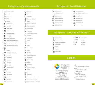 135134
Pictograms - Campsite services
Access for coaches
Self-service
Horse riding
Take-away
Recreation Room
Bar
Wi-Fi area
Dogs not allowed
Hard court
Grass court
Sand court
Distance to the beach
Beach
Free bus to the beach
Riverside, Lake side
Swimmingpool
Children’s swimmingpool
Sports ground
Tennis
Squash
Padel
Disabled
Safe deposit
Change
Infirmary
Medical Service
Tent rental
Caravan rental
Mobile home rental
Campsite bungalows
Camping-gas
Caravan water supply
Caravan direct sewage outlet
Individual bathroom cabins on site
Special bathtubs for children
Laundry service
Car wash
Motorhome parking area
Hairdresser
Supermarket
Restaurant
Heated pool
Dogs wash
Fitness
Minigolf
Children’s playground
Children’s Club
Nursery
Discotheque
Activities for groups
Library
Business Centre
Defibrillator
Campsite open in the Winter
Bicycle rental
Chemical toilet
Astronomical observatory
Recharge point for electric vehicles
Dogs allowed
Animation
www.blogger.com
www.facebook.com
www.flickr.com
www.foursquare.com
www.linkedin.com
www.pinterest.com
RSS - Really Simple Syndication
www.spotify.com
www.twitter.com
www.vimeo.com
www.youtube.com
Telephone
Pictograms - Campsite information
Credits
Pictograms - Social Networks
Quality labels
2nd category
Website
3th category
Number of pitches
Number of accomodations
1st category
Adress Campsite Luxury category
Opening dates
www.periscope.tv
www.instagram.com
www.plus.google.com
Edit:
Ass. de Càmpings de Girona
Design:
Gabinet Disseny Gràfic
www.gdg.cat
Photography:
Arxiu dels associats
Arxiu Imatges PTCBG
Print:
Gràfiques Alzamora
Associació de Càmpings
de Girona
Bonastruc de Porta, 15
17001 Girona
T +34 972 21 55 34
www.campingsingirona.com
info@campingsingirona.com
19
 