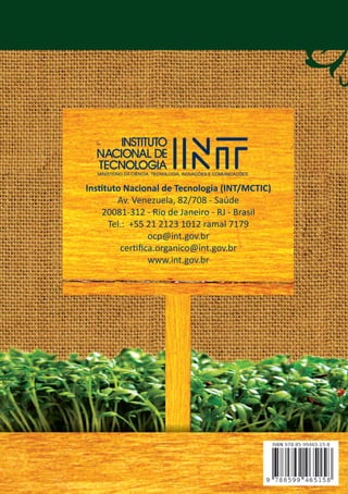 GUIA | CERTIFICAÇÃO ORGÂNICA | INT
4
InsƟtuto Nacional de Tecnologia (INT/MCTIC)
Av. Venezuela, 82/708 - Saúde
20081-312 - Rio de Janeiro - RJ - Brasil
Tel.: +55 21 2123 1012 ramal 7179
ocp@int.gov.br
cerƟfica.organico@int.gov.br
www.int.gov.br
 